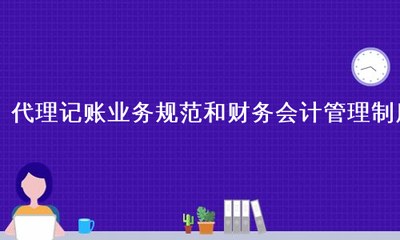 代理记账业务规范和财务会计管理制度